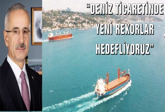 “DENİZ TİCARETİNDE YENİ REKORLAR HEDEFLİYORUZ”