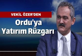 ÖZER’DEN ORDU'YA YATIRIM RÜZGÂRI