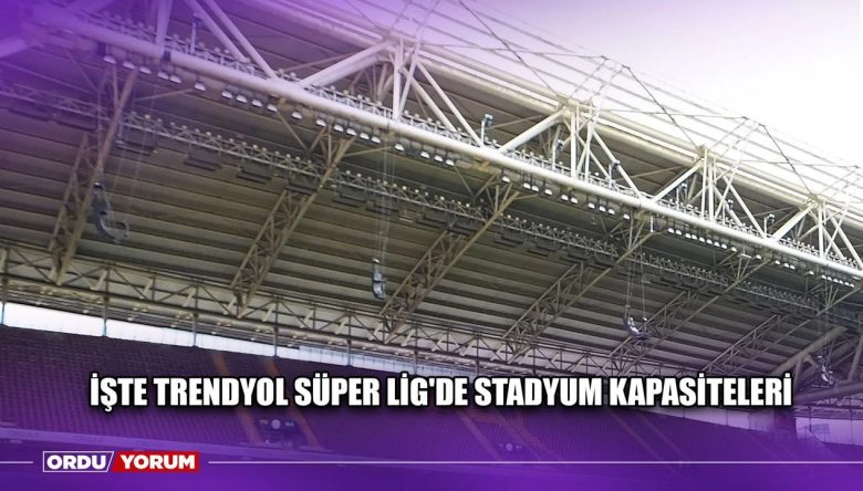 SÜPER LİG’DE STADYUM KAPASİTELERİ